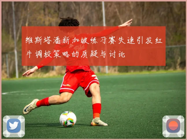 维斯塔潘新加坡练习赛失速引发红牛调校策略的质疑与讨论